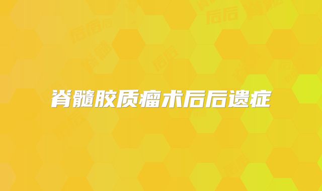 脊髓胶质瘤术后后遗症