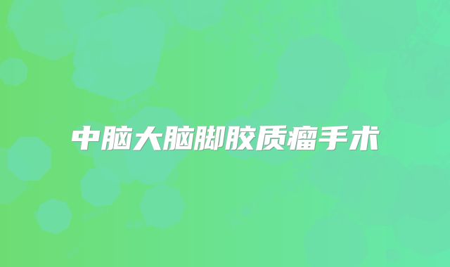 中脑大脑脚胶质瘤手术