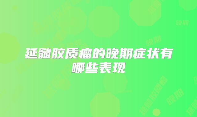 延髓胶质瘤的晚期症状有哪些表现