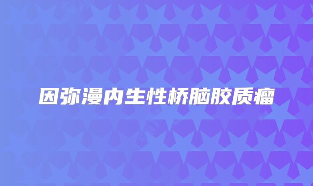 因弥漫内生性桥脑胶质瘤