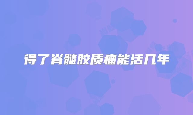 得了脊髓胶质瘤能活几年