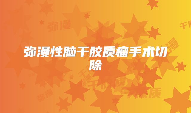 弥漫性脑干胶质瘤手术切除