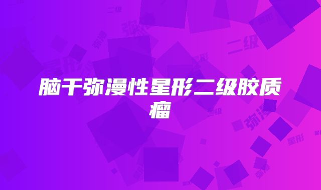 脑干弥漫性星形二级胶质瘤