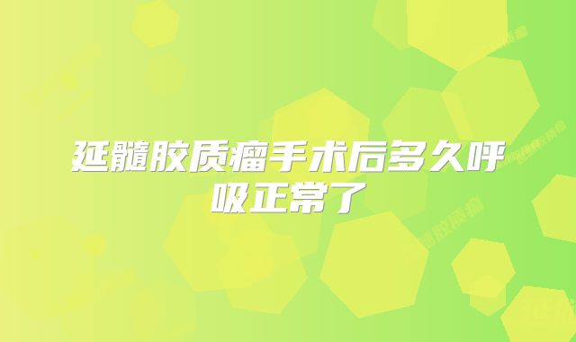 延髓胶质瘤手术后多久呼吸正常了