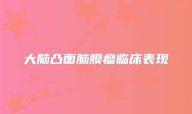 大脑凸面脑膜瘤临床表现