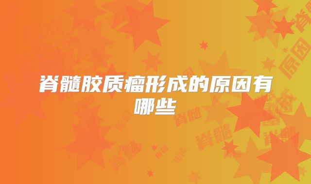 脊髓胶质瘤形成的原因有哪些