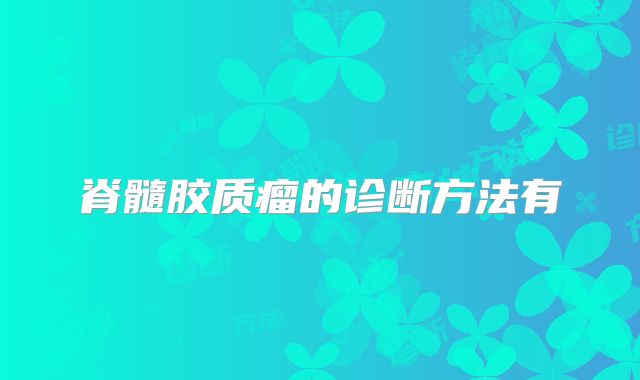 脊髓胶质瘤的诊断方法有