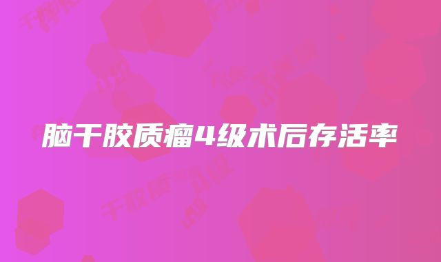 脑干胶质瘤4级术后存活率