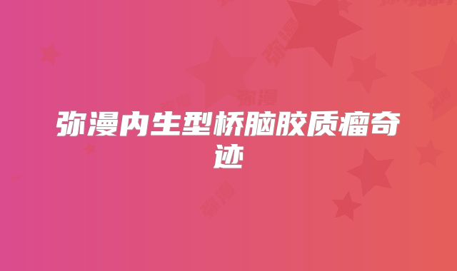 弥漫内生型桥脑胶质瘤奇迹
