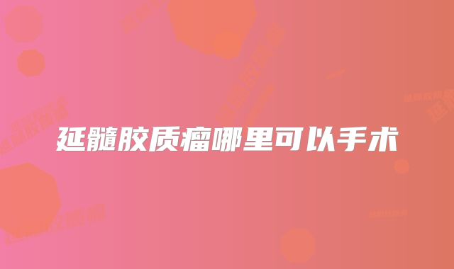 延髓胶质瘤哪里可以手术