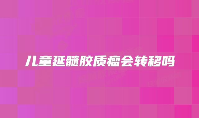 儿童延髓胶质瘤会转移吗