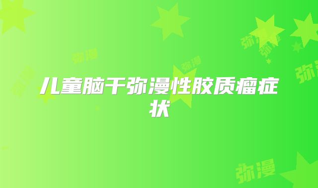 儿童脑干弥漫性胶质瘤症状