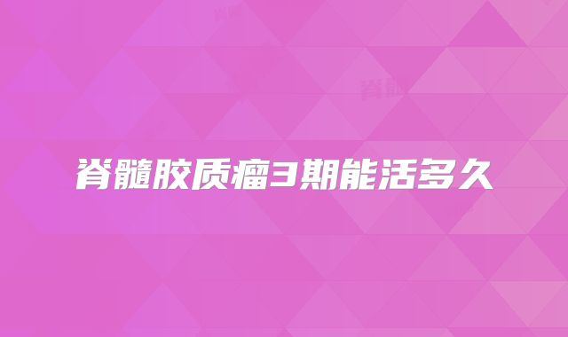 脊髓胶质瘤3期能活多久