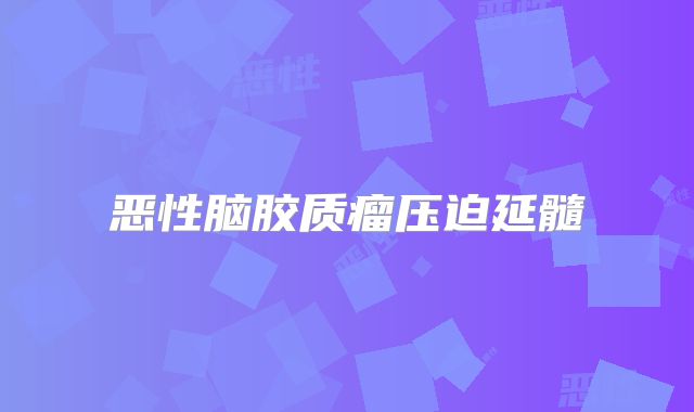 恶性脑胶质瘤压迫延髓