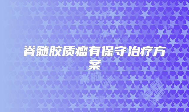脊髓胶质瘤有保守治疗方案