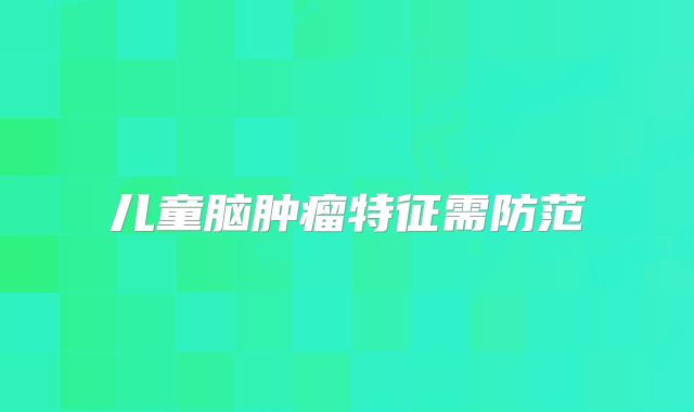儿童脑肿瘤特征需防范