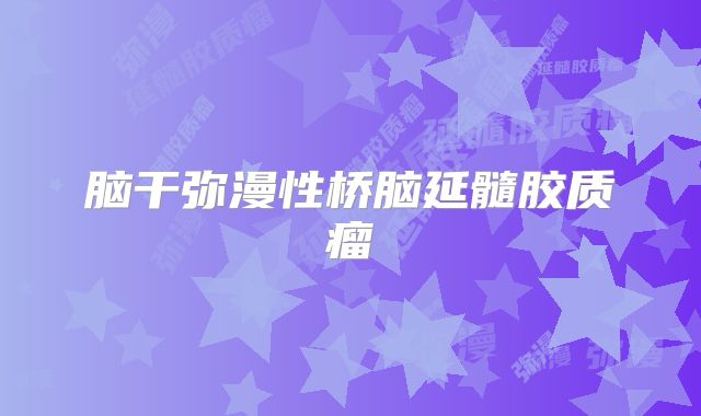 脑干弥漫性桥脑延髓胶质瘤