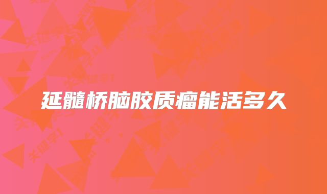 延髓桥脑胶质瘤能活多久