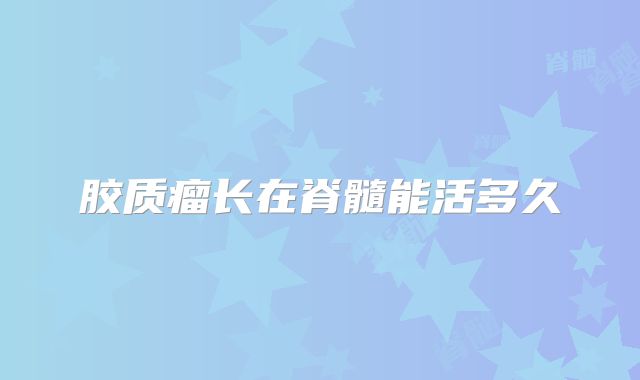 胶质瘤长在脊髓能活多久