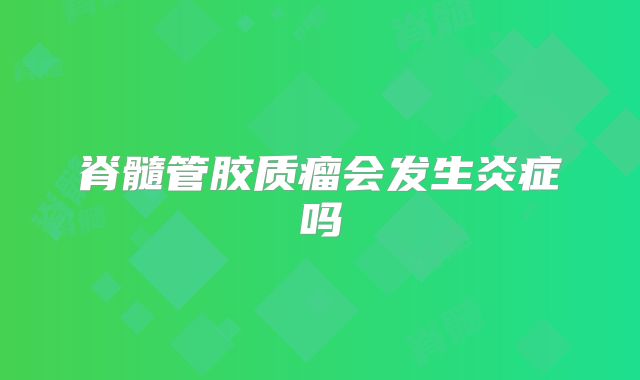 脊髓管胶质瘤会发生炎症吗