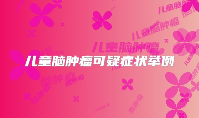 儿童脑肿瘤可疑症状举例