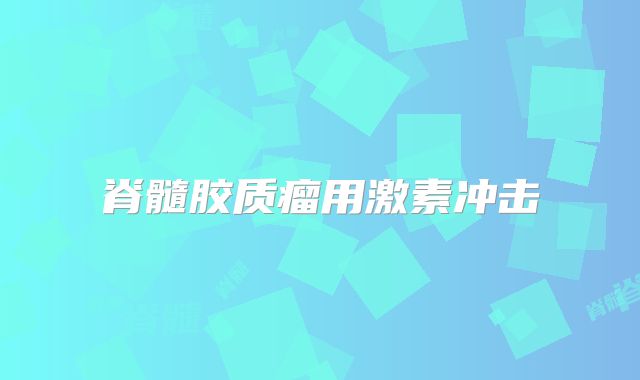 脊髓胶质瘤用激素冲击