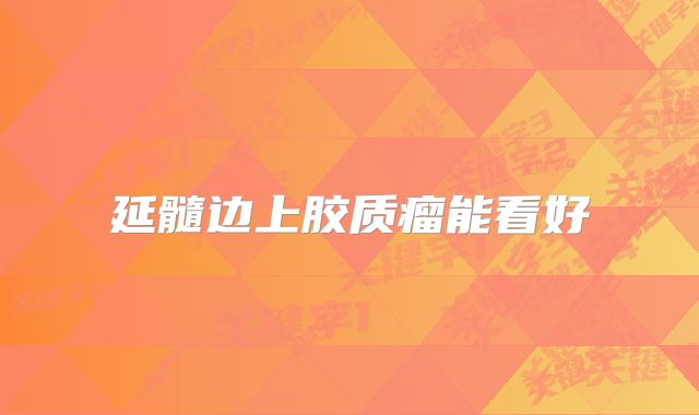 延髓边上胶质瘤能看好