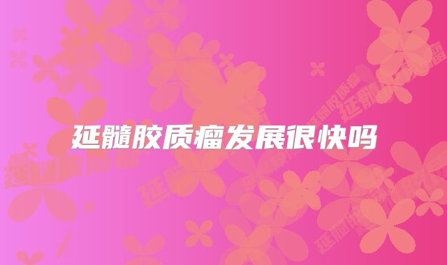 延髓胶质瘤发展很快吗