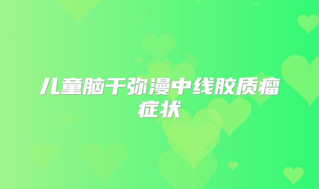 儿童脑干弥漫中线胶质瘤症状