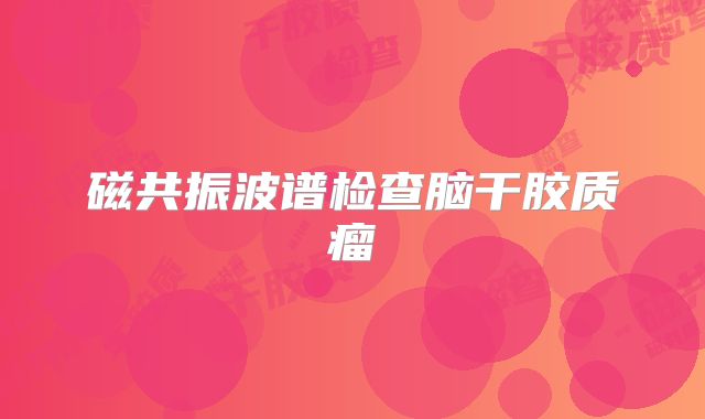 磁共振波谱检查脑干胶质瘤