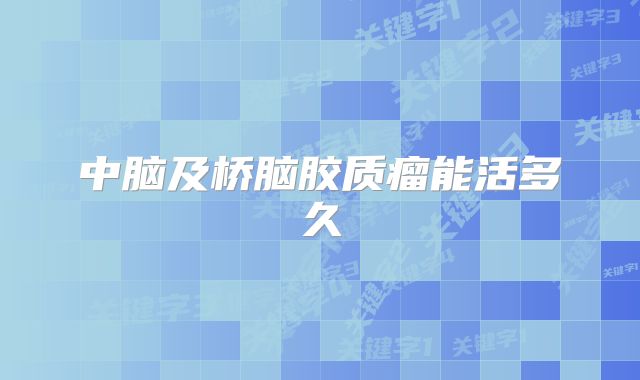 中脑及桥脑胶质瘤能活多久