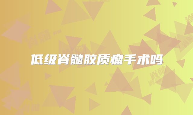 低级脊髓胶质瘤手术吗