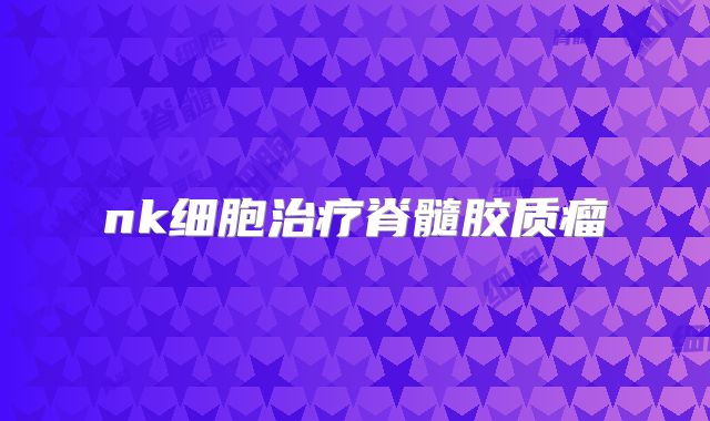 nk细胞治疗脊髓胶质瘤