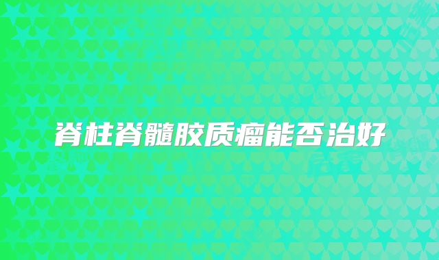 脊柱脊髓胶质瘤能否治好