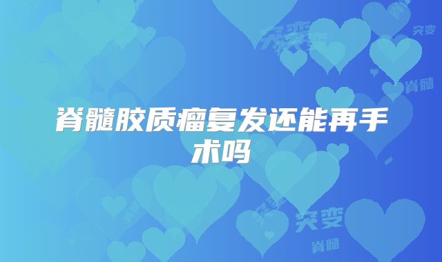 脊髓胶质瘤复发还能再手术吗