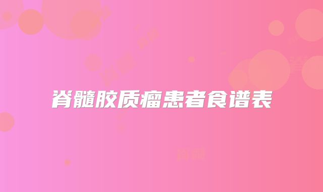 脊髓胶质瘤患者食谱表