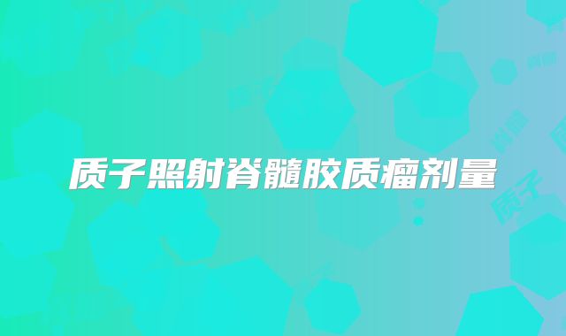 质子照射脊髓胶质瘤剂量