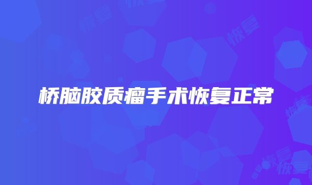 桥脑胶质瘤手术恢复正常