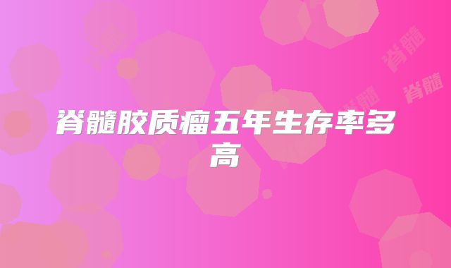 脊髓胶质瘤五年生存率多高