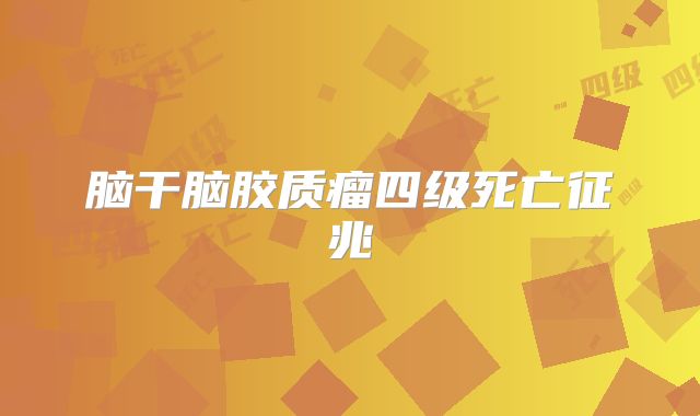 脑干脑胶质瘤四级死亡征兆