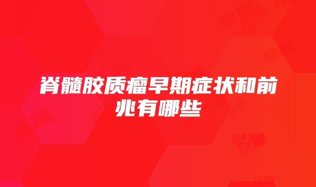 脊髓胶质瘤早期症状和前兆有哪些