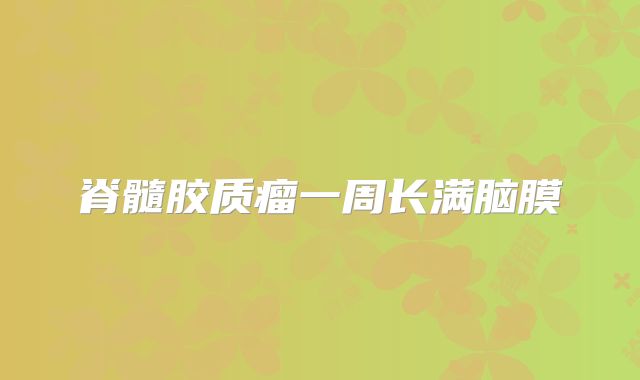 脊髓胶质瘤一周长满脑膜