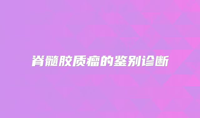 脊髓胶质瘤的鉴别诊断