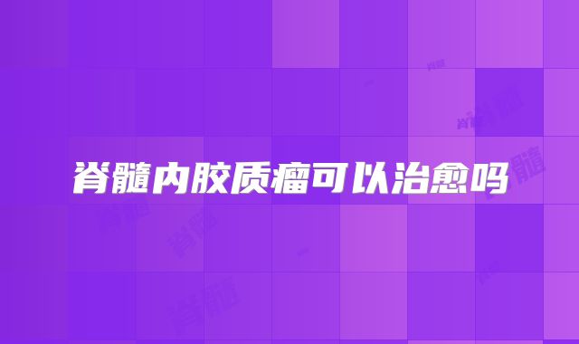 脊髓内胶质瘤可以治愈吗