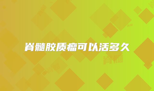 脊髓胶质瘤可以活多久