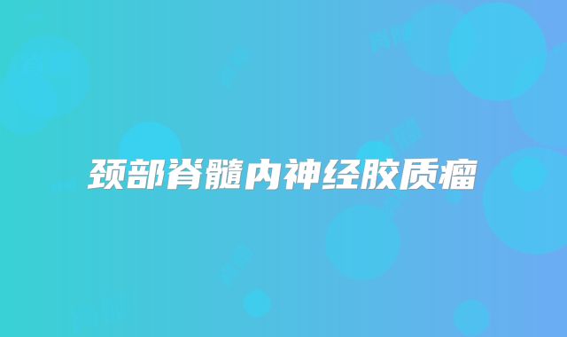 颈部脊髓内神经胶质瘤