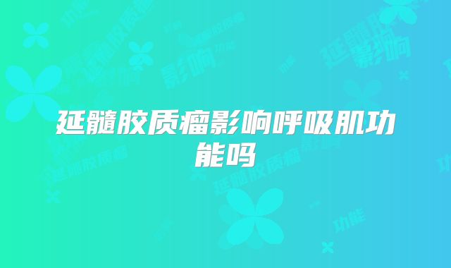 延髓胶质瘤影响呼吸肌功能吗