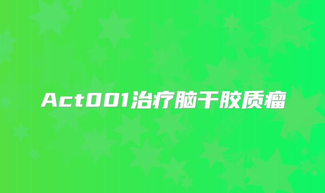 Act001治疗脑干胶质瘤