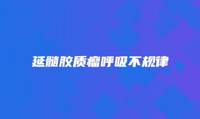 延髓胶质瘤呼吸不规律