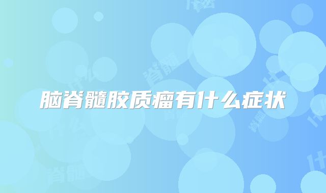 脑脊髓胶质瘤有什么症状